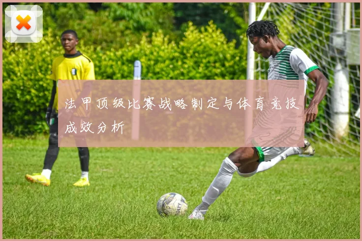 法甲顶级比赛战略制定与体育竞技成效分析