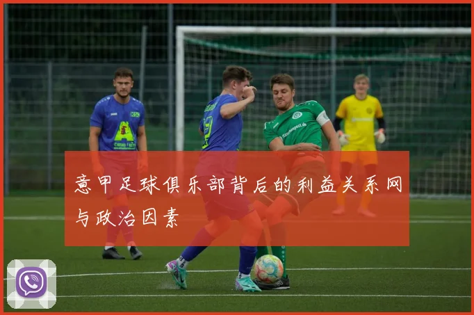 意甲足球俱乐部背后的利益关系网与政治因素